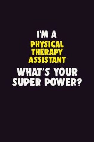 Cover of I'M A Physical Therapy assistant, What's Your Super Power?