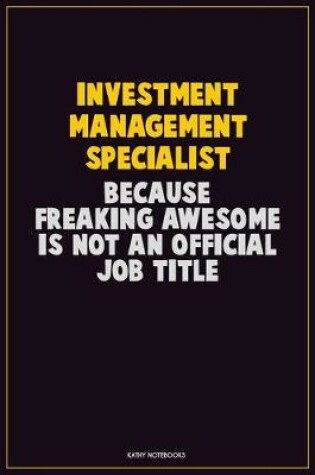 Cover of Investment Management Specialist, Because Freaking Awesome Is Not An Official Job Title