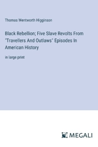 Cover of Black Rebellion; Five Slave Revolts From "Travellers And Outlaws" Episodes In American History