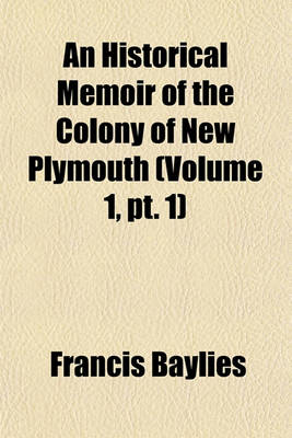 Book cover for An Historical Memoir of the Colony of New Plymouth (Volume 1, PT. 1)