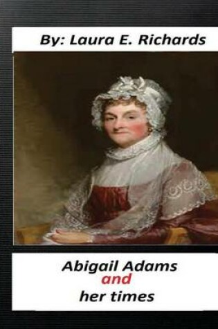 Cover of Abigail Adams and her times, By Laura E. Richards (Original Classics)