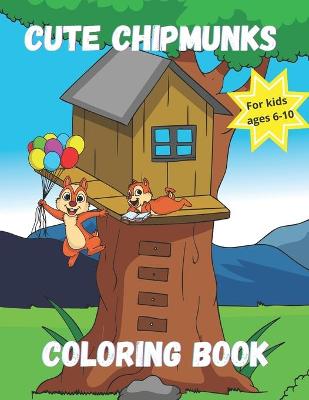 Book cover for Cute Chipmunks Coloring Book for Kids Ages 6 - 10