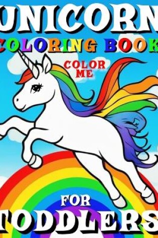 Cover of Unicorn Coloring Book for Toddlers - Color Me