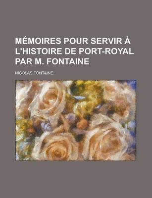 Book cover for Memoires Pour Servir A L'Histoire de Port-Royal Par M. Fontaine