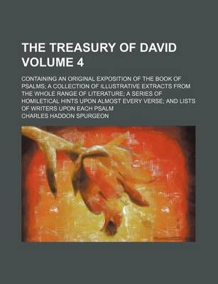 Book cover for The Treasury of David; Containing an Original Exposition of the Book of Psalms a Collection of Illustrative Extracts from the Whole Range of Literature a Series of Homiletical Hints Upon Almost Every Verse and Lists of Writers Volume 4
