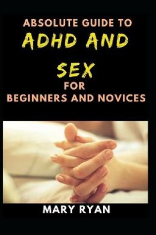 Cover of Absolute Guide To Adhd And Sex For Beginners And Novices