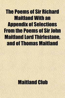 Book cover for The Poems of Sir Richard Maitland with an Appendix of Selections from the Poems of Sir John Maitland Lord Thirlestane, and of Thomas Maitland