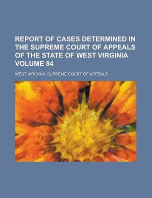 Book cover for Report of Cases Determined in the Supreme Court of Appeals of the State of West Virginia Volume 84