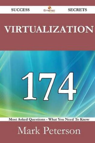 Cover of Virtualization 174 Success Secrets - 174 Most Asked Questions on Virtualization - What You Need to Know