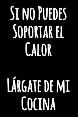 Book cover for Si no Puedes Soportar el Calor Largate de mi Cocina