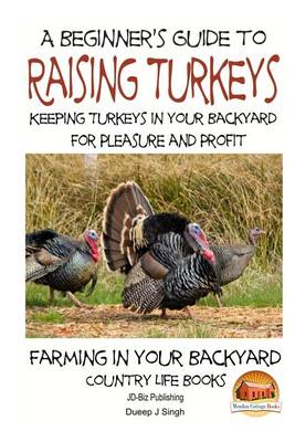 Book cover for A Beginner's Guide to raising Turkeys - Raising Turkeys in Your Backyard for Ple