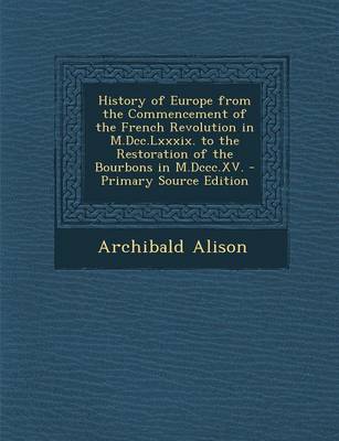 Book cover for History of Europe from the Commencement of the French Revolution in M.DCC.LXXXIX. to the Restoration of the Bourbons in M.DCCC.XV.