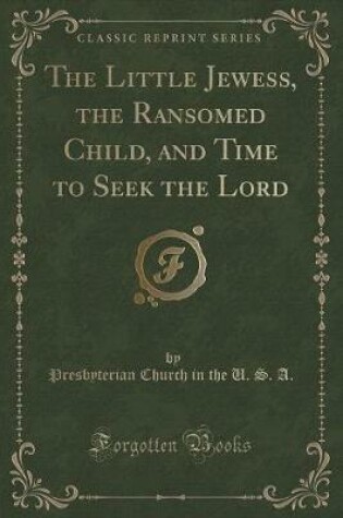 Cover of The Little Jewess, the Ransomed Child, and Time to Seek the Lord (Classic Reprint)