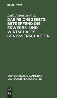 Book cover for Das Reichsgesetz, Betreffend Die Erwerbs- Und Wirtschaftsgenossenschaften