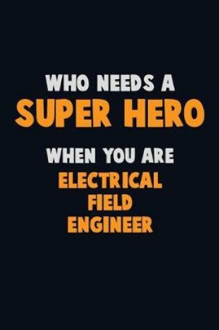 Cover of Who Need A SUPER HERO, When You Are Electrical Field Engineer