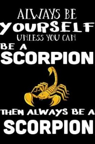 Cover of Always Be Yourself Unless You Can Be a Scorpion Then Always Be a Scorpion