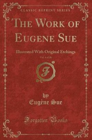 Cover of The Work of Eugene Sue, Vol. 4 of 20: Illustrated With Original Etchings (Classic Reprint)