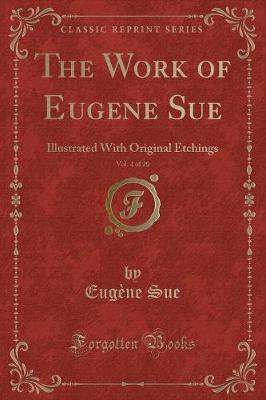 Book cover for The Work of Eugene Sue, Vol. 4 of 20: Illustrated With Original Etchings (Classic Reprint)