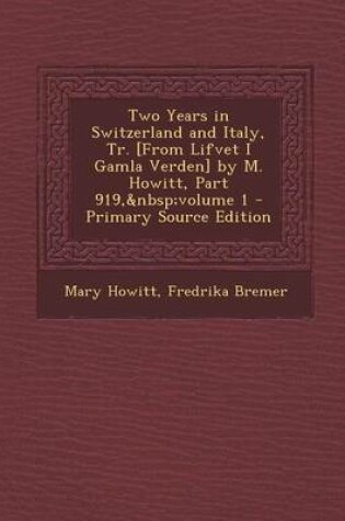 Cover of Two Years in Switzerland and Italy, Tr. [From Lifvet I Gamla Verden] by M. Howitt, Part 919, Volume 1