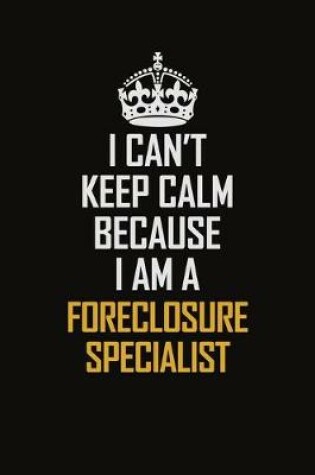 Cover of I Can't Keep Calm Because I Am A Foreclosure Specialist