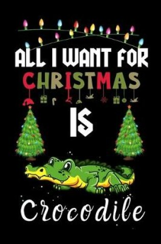 Cover of All I Want For Christmas Is Crocodile