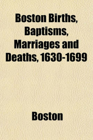 Cover of Boston Births, Baptisms, Marriages and Deaths, 1630-1699 Volume 9