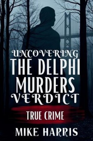 Cover of Uncovering the Delphi Murders Verdict