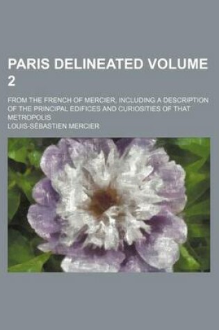 Cover of Paris Delineated Volume 2; From the French of Mercier, Including a Description of the Principal Edifices and Curiosities of That Metropolis