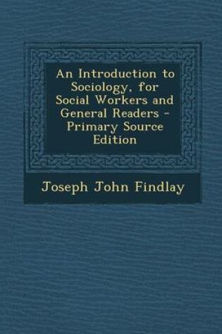 Cover of An Introduction to Sociology, for Social Workers and General Readers - Primary Source Edition