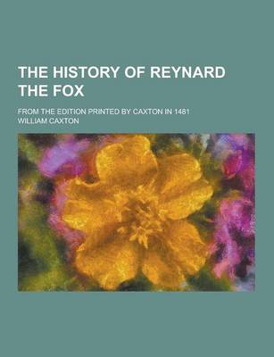 Book cover for The History of Reynard the Fox; From the Edition Printed by Caxton in 1481