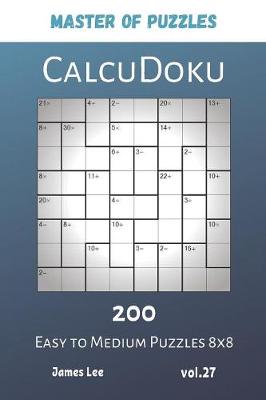 Cover of Master of Puzzles - CalcuDoku 200 Easy to Medium Puzzles 8x8 vol.27