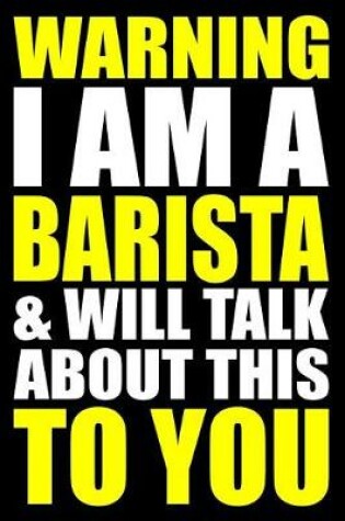 Cover of Warning I Am a Barista and Will Talk about This to You