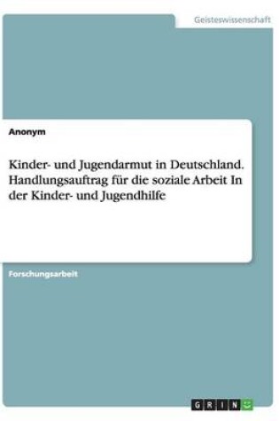 Cover of Kinder- und Jugendarmut in Deutschland. Handlungsauftrag fur die soziale Arbeitin der Kinder- und Jugendhilfe