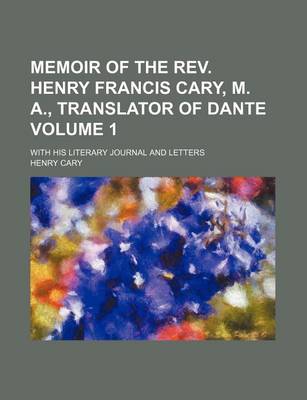 Book cover for Memoir of the REV. Henry Francis Cary, M. A., Translator of Dante; With His Literary Journal and Letters Volume 1