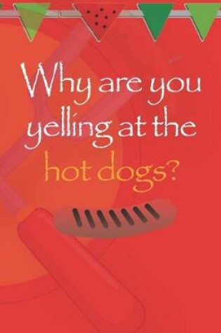 Cover of Why Are You Yelling At The Hot Dogs?