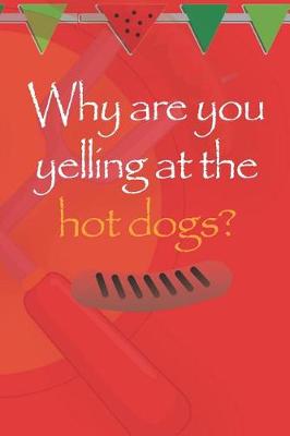 Book cover for Why Are You Yelling At The Hot Dogs?