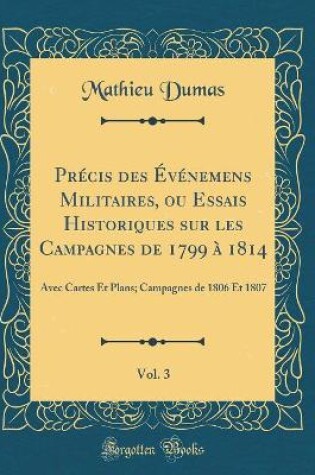 Cover of Precis Des Evenemens Militaires, Ou Essais Historiques Sur Les Campagnes de 1799 A 1814, Vol. 3