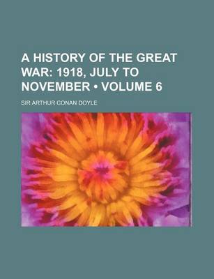 Book cover for A History of the Great War (Volume 6); 1918, July to November