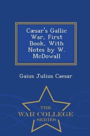 Cover of Caesar's Gallic War, First Book, with Notes by W. McDowall - War College Series