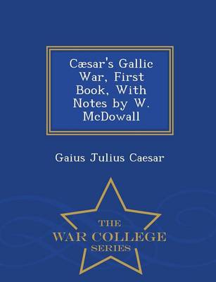 Book cover for Caesar's Gallic War, First Book, with Notes by W. McDowall - War College Series