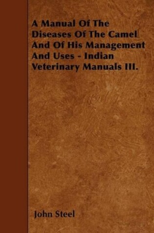 Cover of A Manual Of The Diseases Of The Camel And Of His Management And Uses - Indian Veterinary Manuals III.
