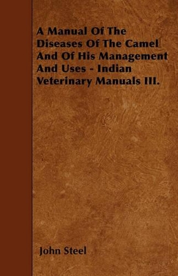 Book cover for A Manual Of The Diseases Of The Camel And Of His Management And Uses - Indian Veterinary Manuals III.