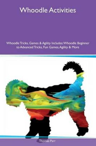 Cover of Whoodle Activities Whoodle Tricks, Games & Agility Includes