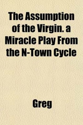Cover of The Assumption of the Virgin. a Miracle Play from the N-Town Cycle
