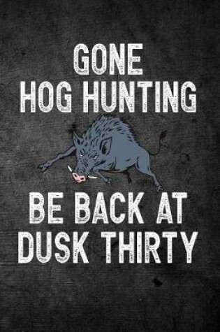 Cover of Gone Hog Hunting Be Back At Dusk Thirty