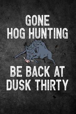 Book cover for Gone Hog Hunting Be Back At Dusk Thirty