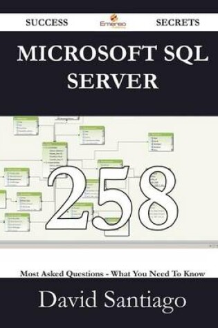 Cover of Microsoft SQL Server 258 Success Secrets - 258 Most Asked Questions on Microsoft SQL Server - What You Need to Know