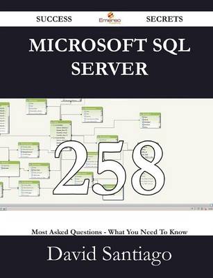 Book cover for Microsoft SQL Server 258 Success Secrets - 258 Most Asked Questions on Microsoft SQL Server - What You Need to Know