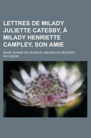 Cover of Lettres de Milady Juliette Catesby, a Milady Henriette Campley, Son Amie