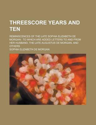 Book cover for Threescore Years and Ten; Reminiscences of the Late Sophia Elizabeth de Morgan